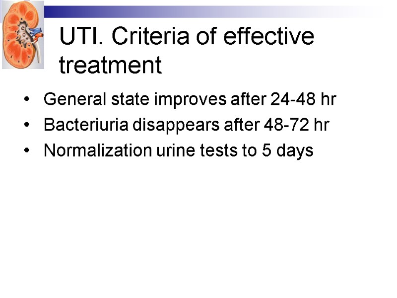 UTI. Criteria of effective treatment General state improves after 24-48 hr Bacteriuria disappears after